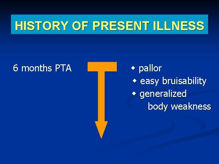 HISTORY OF PRESENT ILLNESS 6 months PTA pallor easy bruisability generalized body weakness 