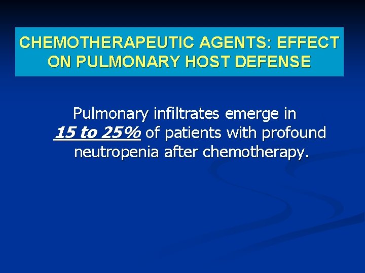 CHEMOTHERAPEUTIC AGENTS: EFFECT ON PULMONARY HOST DEFENSE Pulmonary infiltrates emerge in 15 to 25%