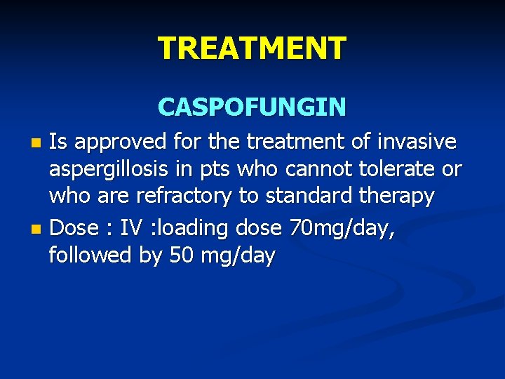 TREATMENT CASPOFUNGIN Is approved for the treatment of invasive aspergillosis in pts who cannot