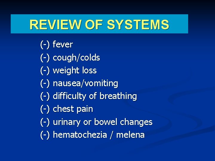 REVIEW OF SYSTEMS (-) fever (-) cough/colds (-) weight loss (-) nausea/vomiting (-) difficulty