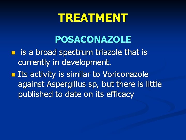 TREATMENT POSACONAZOLE is a broad spectrum triazole that is currently in development. Its activity