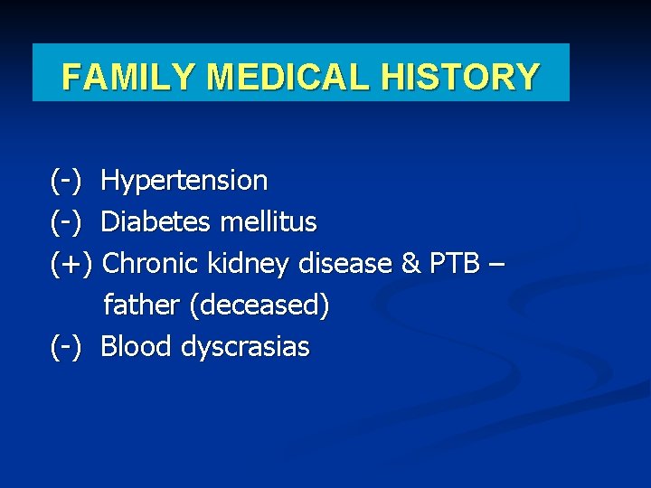 FAMILY MEDICAL HISTORY (-) Hypertension (-) Diabetes mellitus (+) Chronic kidney disease & PTB