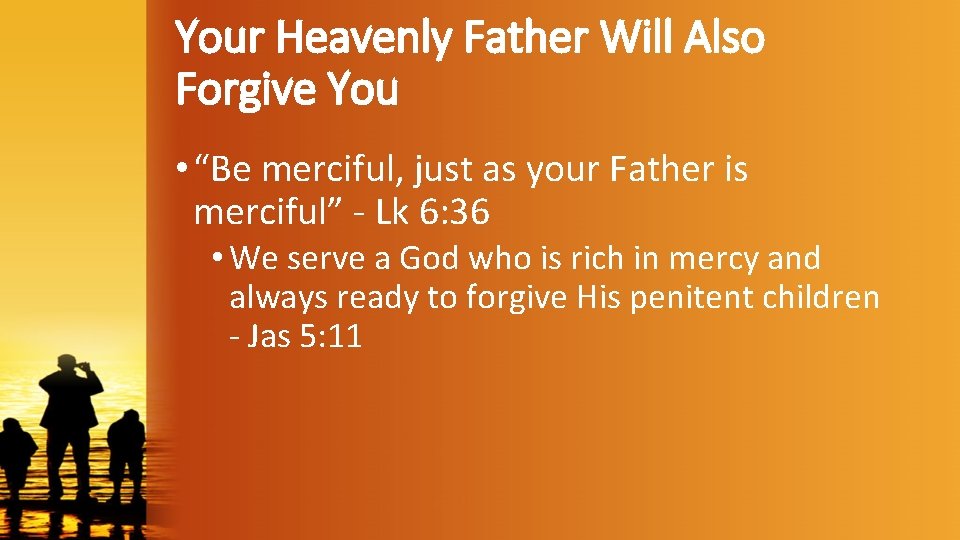 Your Heavenly Father Will Also Forgive You • “Be merciful, just as your Father