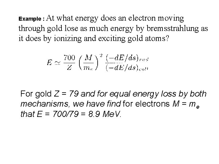 Example : At what energy does an electron moving through gold lose as much