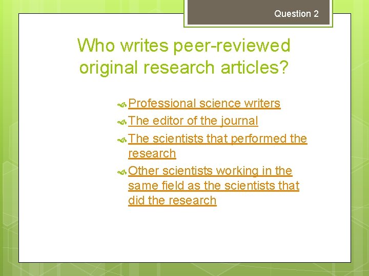 Question 2 Who writes peer-reviewed original research articles? Professional science writers The editor of
