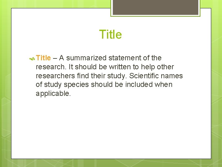 Title – A summarized statement of the research. It should be written to help
