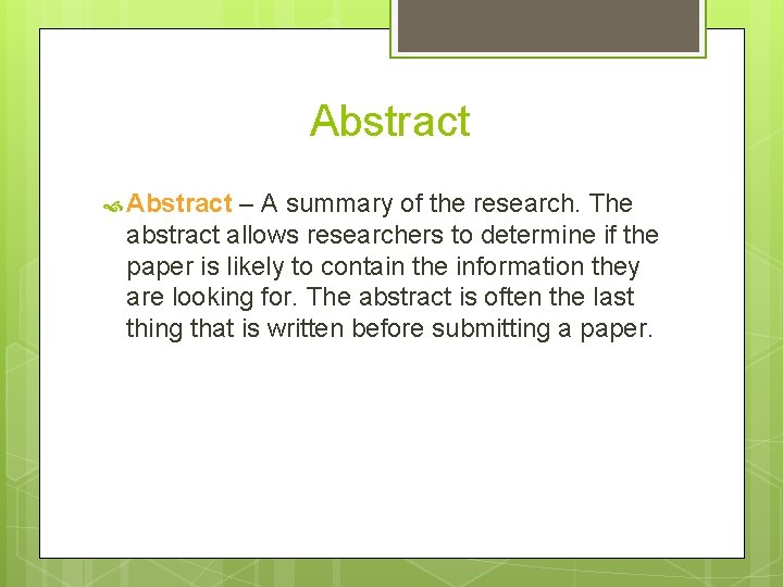 Abstract – A summary of the research. The abstract allows researchers to determine if