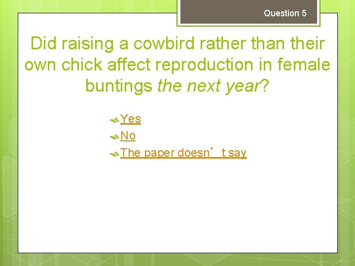 Question 5 Did raising a cowbird rather than their own chick affect reproduction in