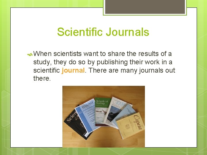 Scientific Journals When scientists want to share the results of a study, they do
