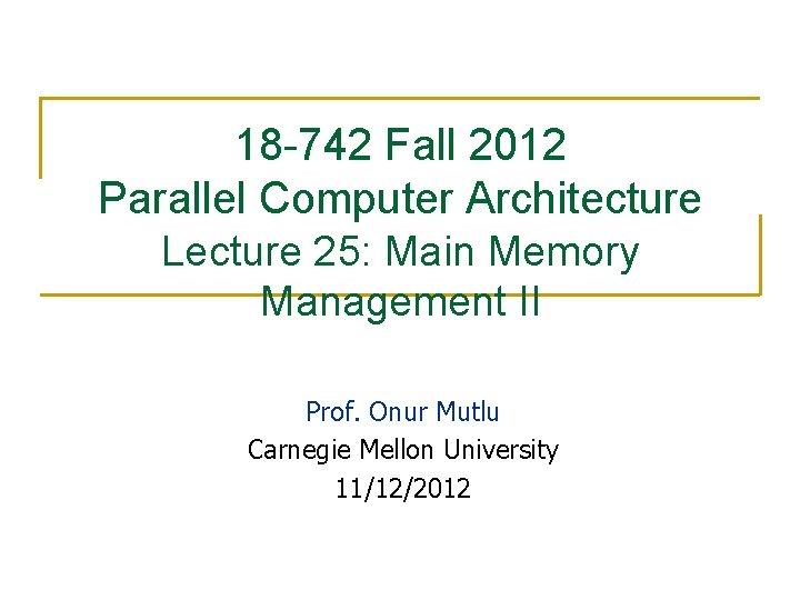 18 -742 Fall 2012 Parallel Computer Architecture Lecture 25: Main Memory Management II Prof.