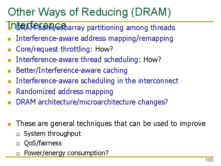 Other Ways of Reducing (DRAM) Interference n DRAM bank/subarray partitioning among threads n Interference-aware