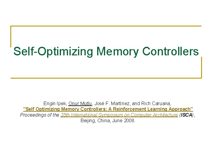 Self-Optimizing Memory Controllers Engin Ipek, Onur Mutlu, José F. Martínez, and Rich Caruana, "Self