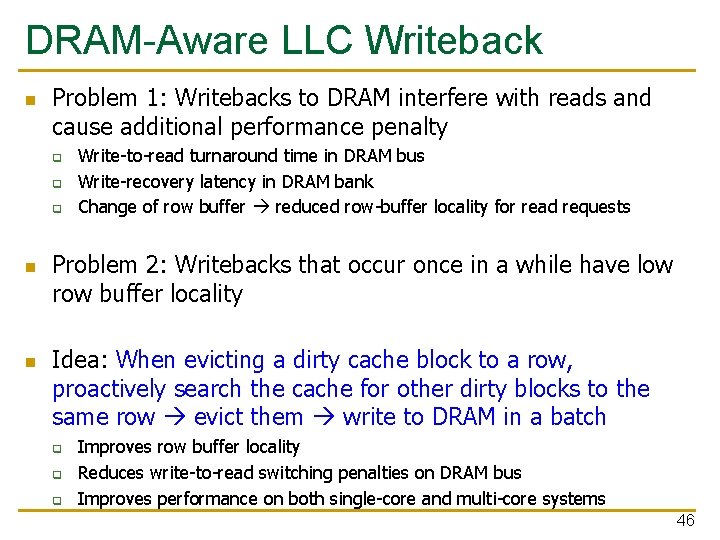 DRAM-Aware LLC Writeback n Problem 1: Writebacks to DRAM interfere with reads and cause