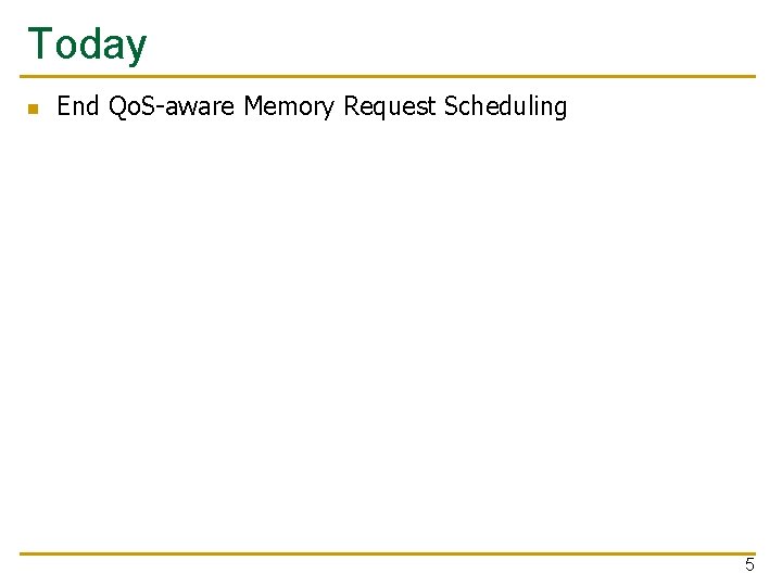 Today n End Qo. S-aware Memory Request Scheduling 5 