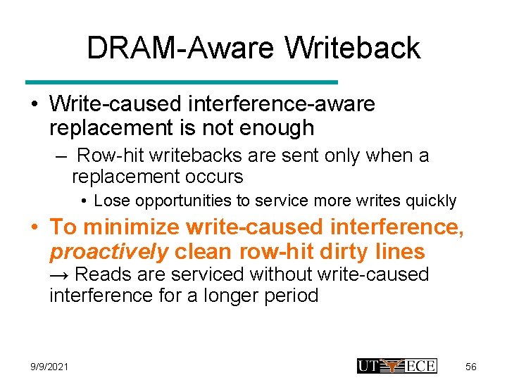 DRAM-Aware Writeback • Write-caused interference-aware replacement is not enough – Row-hit writebacks are sent