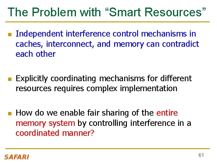 The Problem with “Smart Resources” n n n Independent interference control mechanisms in caches,