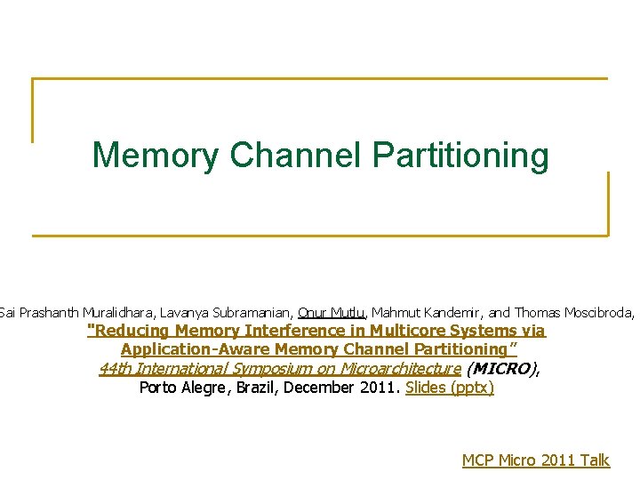 Memory Channel Partitioning Sai Prashanth Muralidhara, Lavanya Subramanian, Onur Mutlu, Mahmut Kandemir, and Thomas