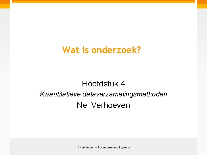 Wat is onderzoek Hoofdstuk 4 Kwantitatieve dataverzamelingsmethoden Nel