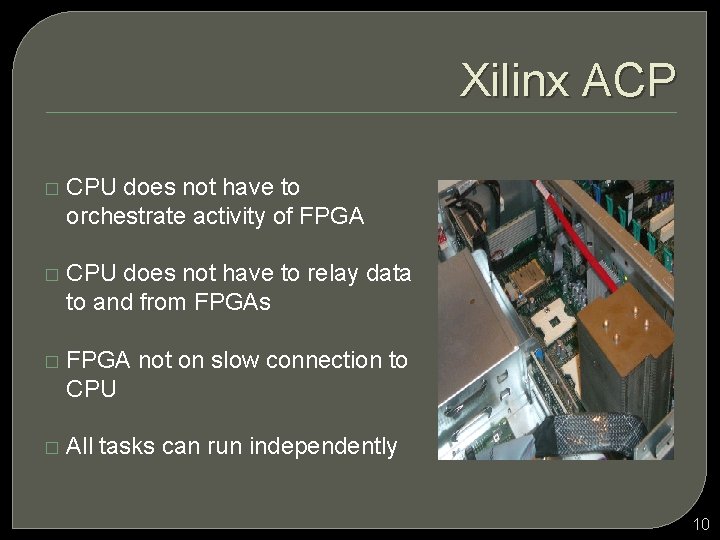 Xilinx ACP � CPU does not have to orchestrate activity of FPGA � CPU
