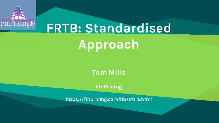FRTB: Standardised Approach Tom Mills Fin. Pricing https: //finpricing. com/lib/Ir. OIS. html 
