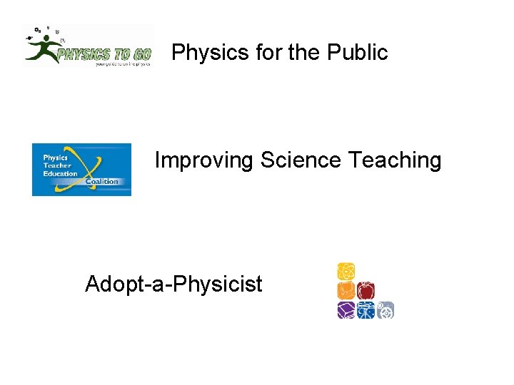 Physics for the Public Improving Science Teaching Adopt-a-Physicist 