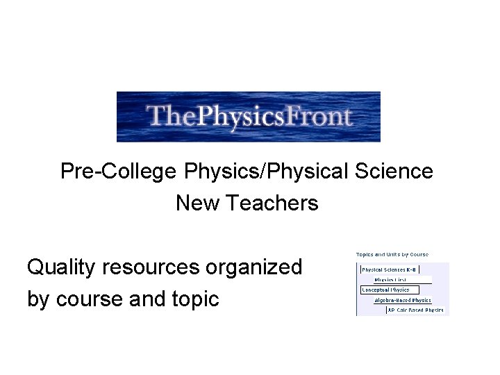 Pre-College Physics/Physical Science New Teachers Quality resources organized by course and topic 