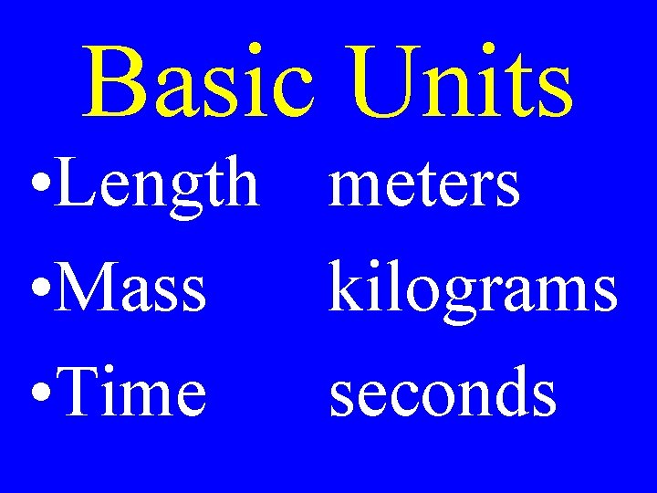 Basic Units • Length meters • Mass kilograms • Time seconds 