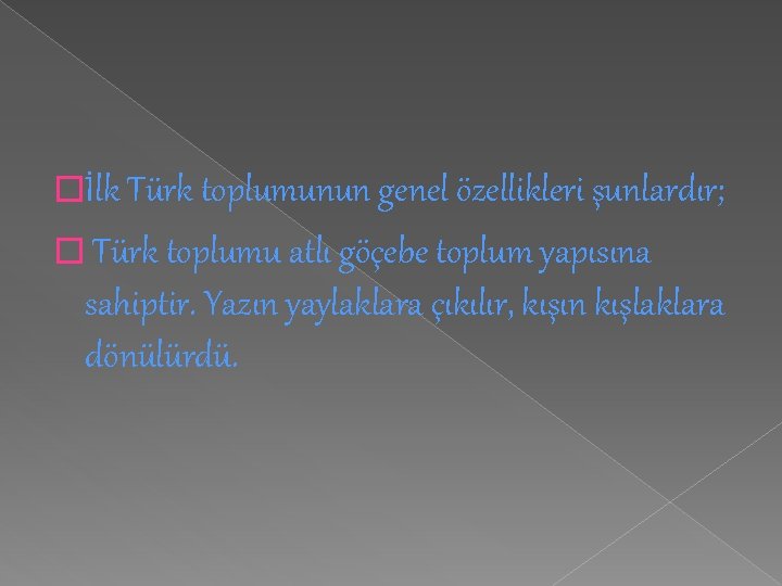 �İlk Türk toplumunun genel özellikleri şunlardır; � Türk toplumu atlı göçebe toplum yapısına sahiptir.