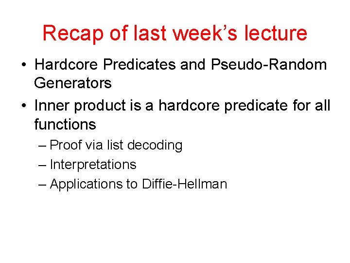 Recap of last week’s lecture • Hardcore Predicates and Pseudo-Random Generators • Inner product Recap of last week’s lecture • Hardcore Predicates and Pseudo-Random Generators • Inner product