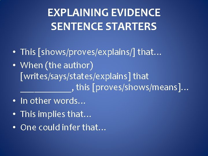 EXPLAINING EVIDENCE SENTENCE STARTERS • This [shows/proves/explains/] that… • When (the author) [writes/says/states/explains] that