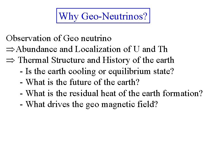 Why Geo-Neutrinos? Observation of Geo neutrino ÞAbundance and Localization of U and Th Þ