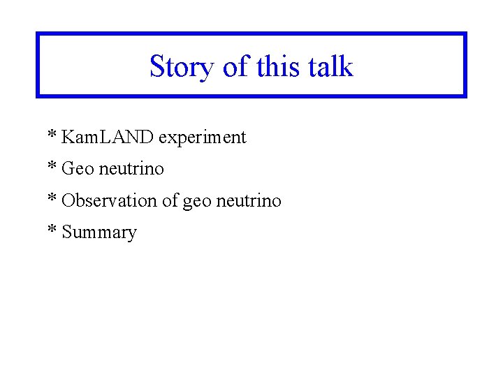 Story of this talk * Kam. LAND experiment * Geo neutrino * Observation of