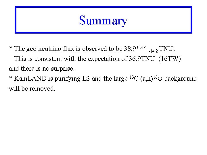 Summary * The geo neutrino flux is observed to be 38. 9+14. 4 -14.