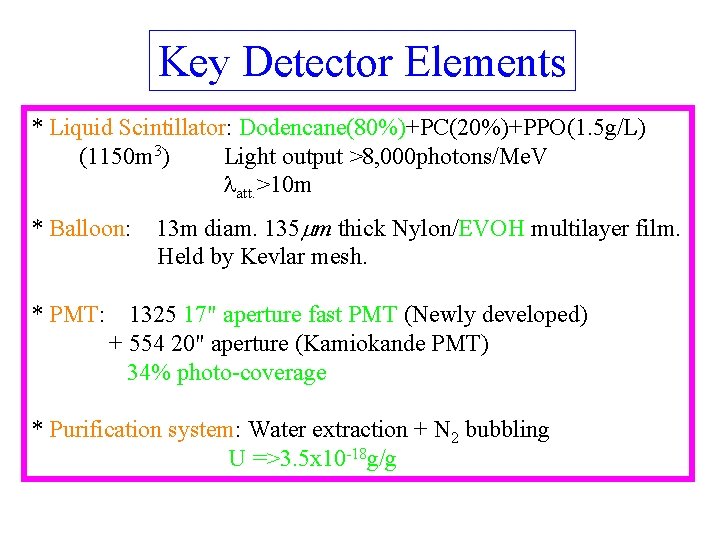 Key Detector Elements * Liquid Scintillator: Dodencane(80%)+PC(20%)+PPO(1. 5 g/L) (1150 m 3) Light output