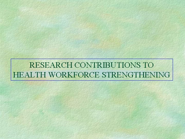 RESEARCH CONTRIBUTIONS TO HEALTH WORKFORCE STRENGTHENING 