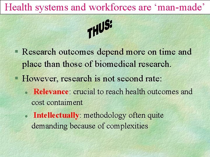 Health systems and workforces are ‘man-made’ § Research outcomes depend more on time and