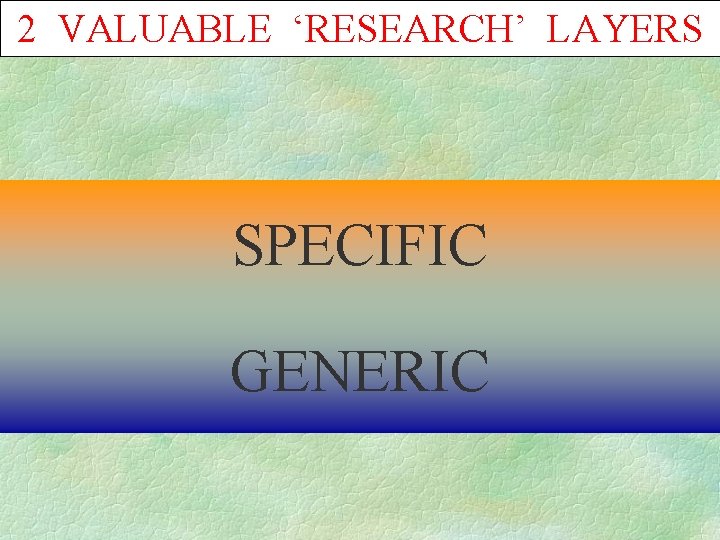 2 VALUABLE ‘RESEARCH’ LAYERS SPECIFIC GENERIC 
