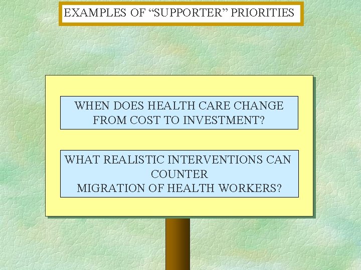 EXAMPLES OF “SUPPORTER” PRIORITIES WHEN DOES HEALTH CARE CHANGE FROM COST TO INVESTMENT? WHAT