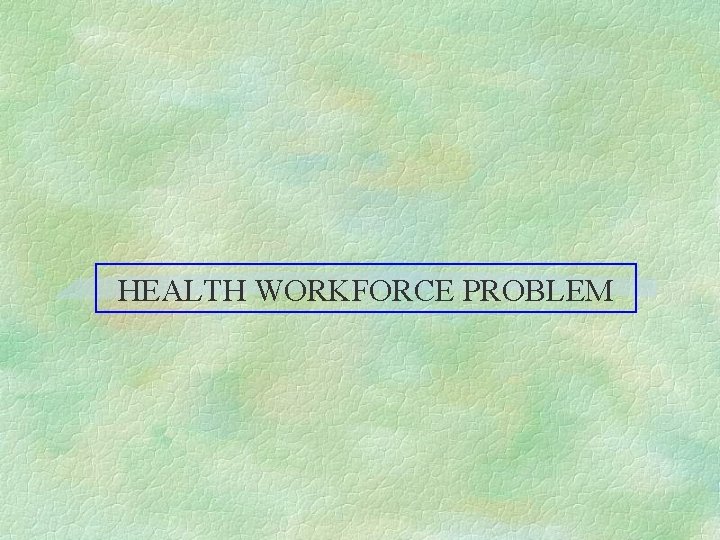 HEALTH WORKFORCE PROBLEM 