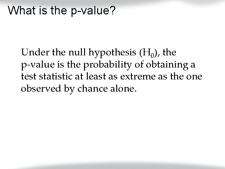 What is the p-value? Under the null hypothesis (H 0), the p-value is the