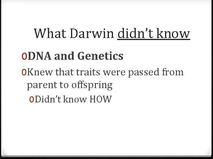 What Darwin didn’t know 0 DNA and Genetics 0 Knew that traits were passed