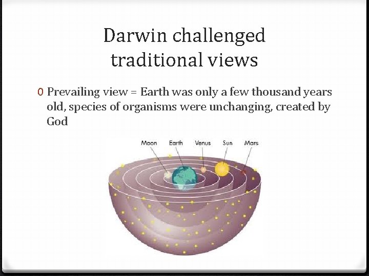 Darwin challenged traditional views 0 Prevailing view = Earth was only a few thousand