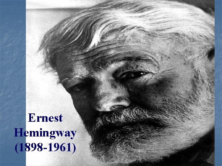 Ernest Hemingway (1898 -1961) 