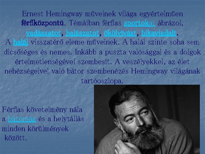 Ernest Hemingway műveinek világa egyértelműen férfiközpontú. Témáiban férfias sportokat ábrázol, vadászatot, halászatot, ökölvívást, bikaviadalt.