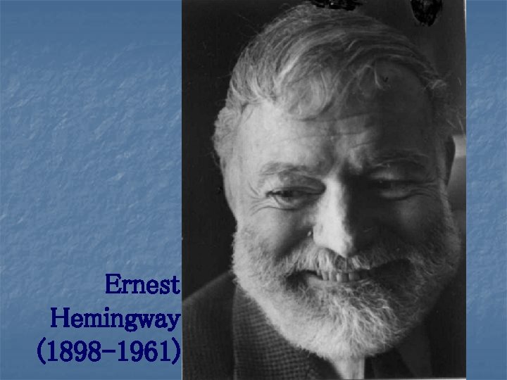 Ernest Hemingway (1898 -1961) 