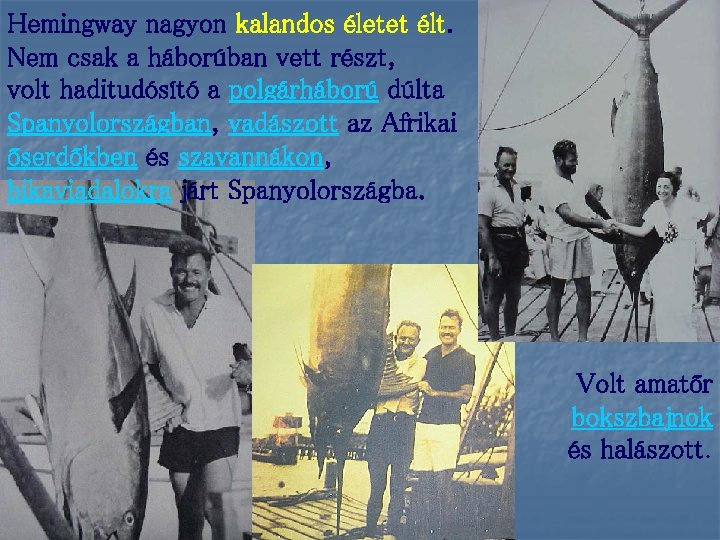 Hemingway nagyon kalandos életet élt. Nem csak a háborúban vett részt, volt haditudósító a