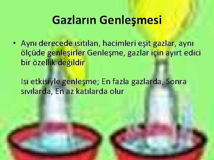 Gazların Genleşmesi • Aynı derecede ısıtılan, hacimleri eşit gazlar, aynı ölçüde genleşirler Genleşme, gazlar