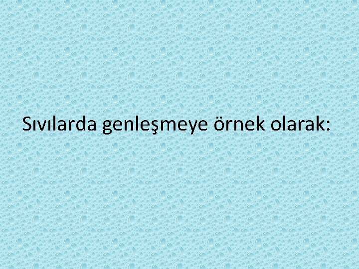 Sıvılarda genleşmeye örnek olarak: 