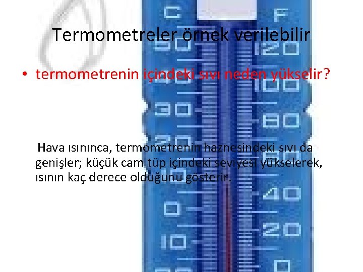 Termometreler örnek verilebilir • termometrenin içindeki sıvı neden yükselir? Hava ısınınca, termometrenin haznesindeki sıvı