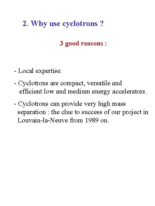 2. Why use cyclotrons ? 3 good reasons : - Local expertise. - Cyclotrons